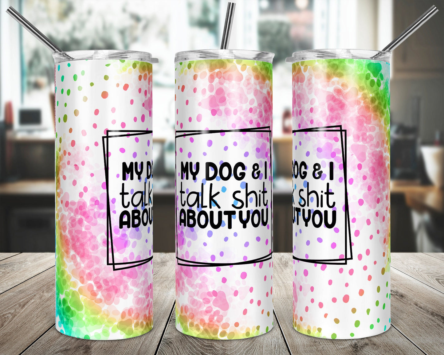 My Dog and I Talk Sh*t About You tumbler