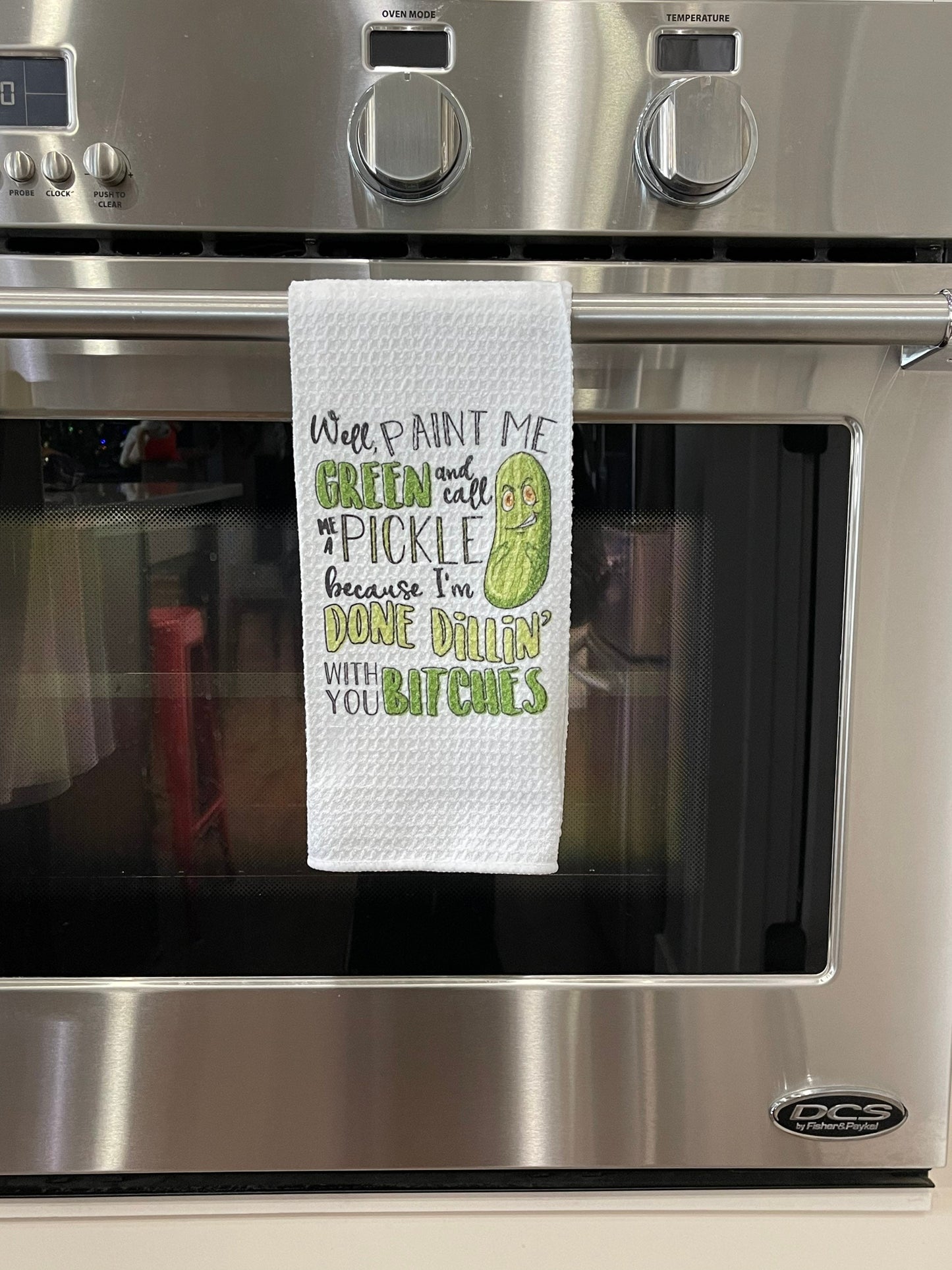Well, paint me green and call me a pickle because I’m done dillin’ with you bitches kitchen towel