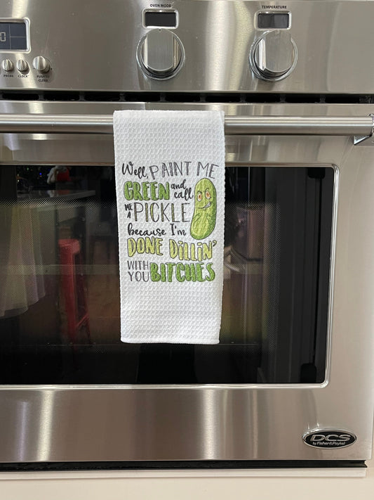 Well, paint me green and call me a pickle because I’m done dillin’ with you bitches kitchen towel