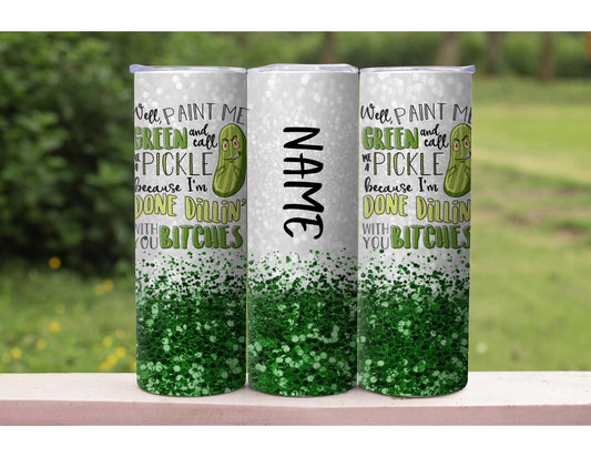 Well Paint Me Green and Call Me a Pickle – Tumbler