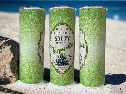 If you’re going to be salty bring the tequila. 20 or 30oz tumbler.